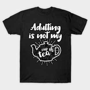 Adulting Is Not My Cup Of Tea Grown Up Life T-Shirt